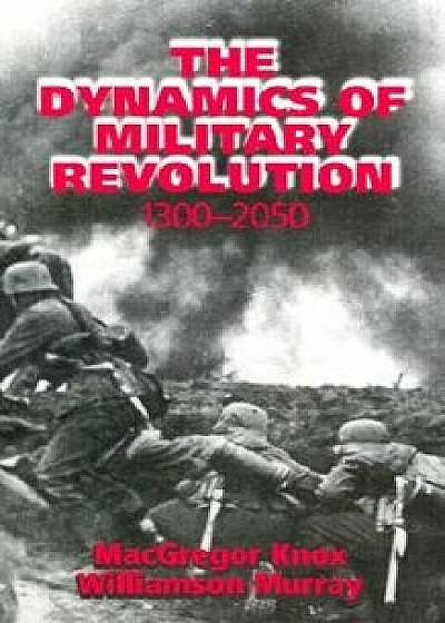 The Dynamics of Military Revolution, 1300-2050, Hardcover/MacGregor Knox