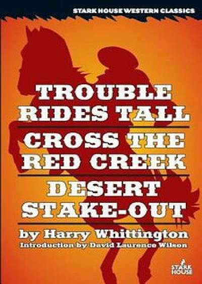 Trouble Rides Tall / Cross the Red Creek / Desert Stake-Out, Paperback/Harry Whittington