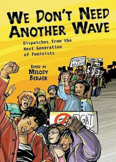 We Don't Need Another Wave: Dispatches from the Next Generation of Feminists, Paperback/Melody Berger