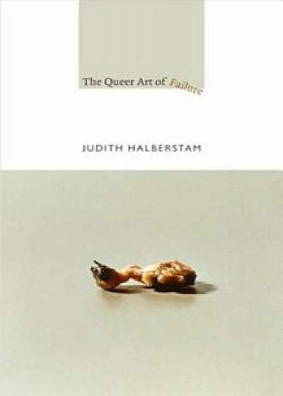 The Queer Art of Failure, Paperback/Judith Halberstam