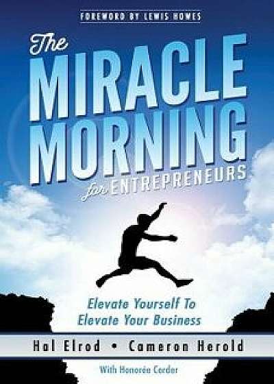 The Miracle Morning for Entrepreneurs: Elevate Your Self to Elevate Your Business, Paperback/Hal Elrod