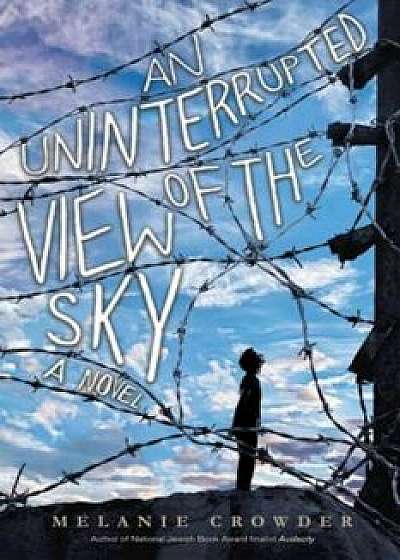 An Uninterrupted View of the Sky, Hardcover/Melanie Crowder
