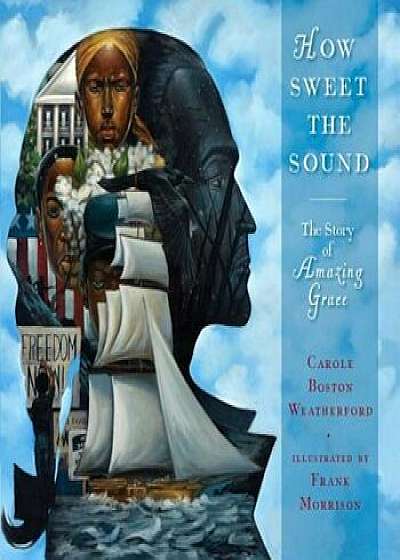 How Sweet the Sound: The Story of Amazing Grace, Hardcover/Carole Boston Weatherford