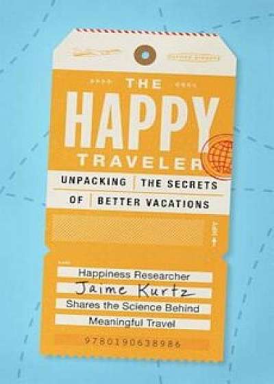 The Happy Traveler: Unpacking the Secrets of Better Vacations, Paperback/Jaime L. Kurtz