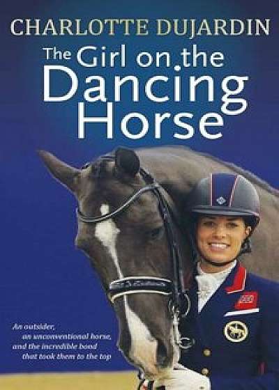 The Girl on the Dancing Horse: Charlotte Dujardin and Valegro, Paperback/Charlotte Dujardin