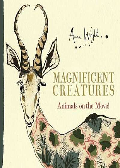 Magnificent Creatures: Animals on the Move!, Hardcover/Anna Wright
