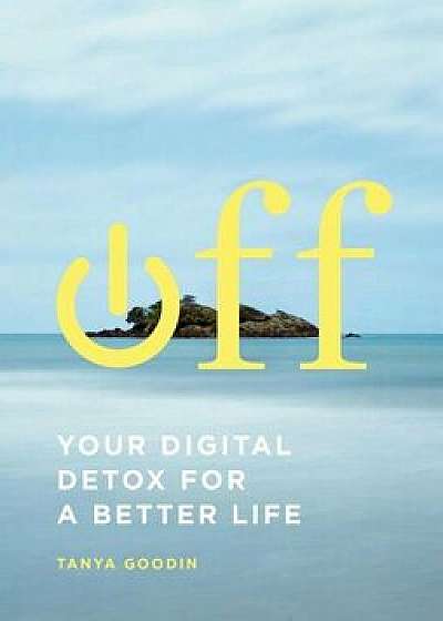 Off: Your Digital Detox for a Better Life, Paperback/Tanya Goodin
