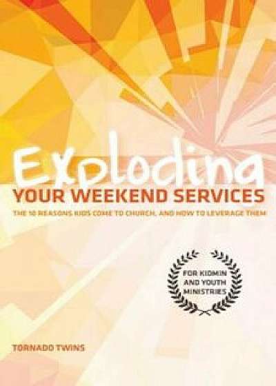 Exploding Your Weekend Services: The 10 Reasons Kids Come to Church, and How to Leverage Them, Paperback/Ruben Meulenberg