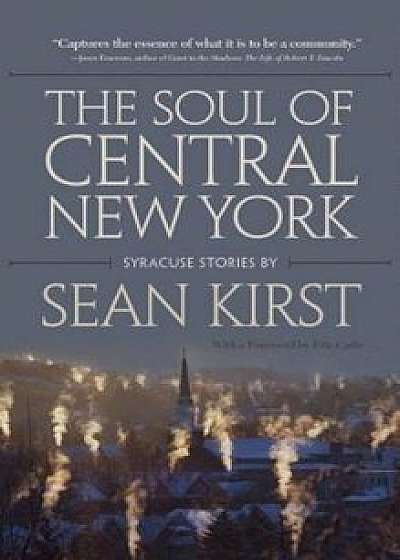 Soul of Central New York: Syracuse Stories by Sean Kirst, Hardcover/Sean Kirst