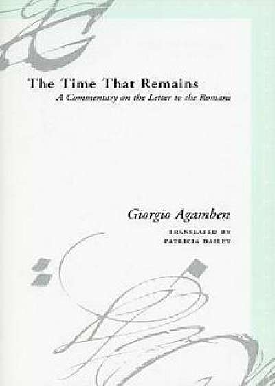 The Time That Remains: A Commentary on the Letter to the Romans, Paperback/Giorgio Agamben