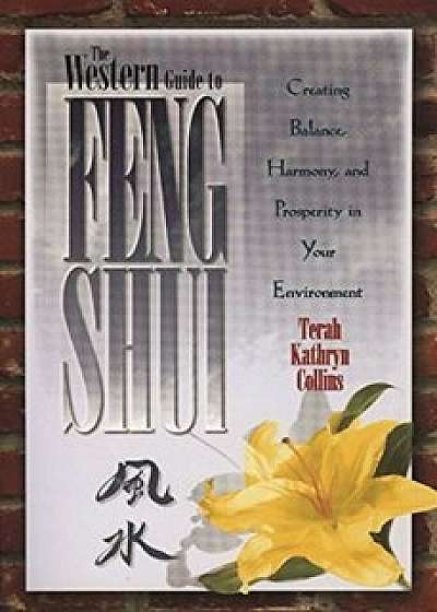 The Western Guide to Feng Shui: Creating Balance, Harmony, and Prosperity in Your Environment, Paperback/Terah Kathryn Collins