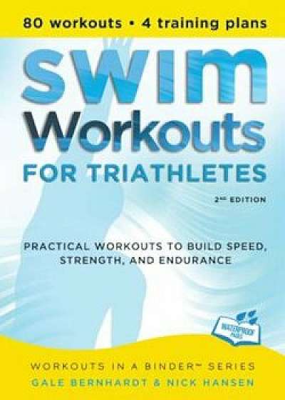 Swim Workouts for Triathletes: Practical Workouts to Build Speed, Strength, and Endurance, Paperback/Gale Bernhardt
