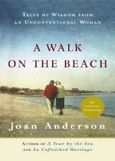 A Walk on the Beach: Tales of Wisdom from an Unconventional Woman, Paperback/Joan Anderson