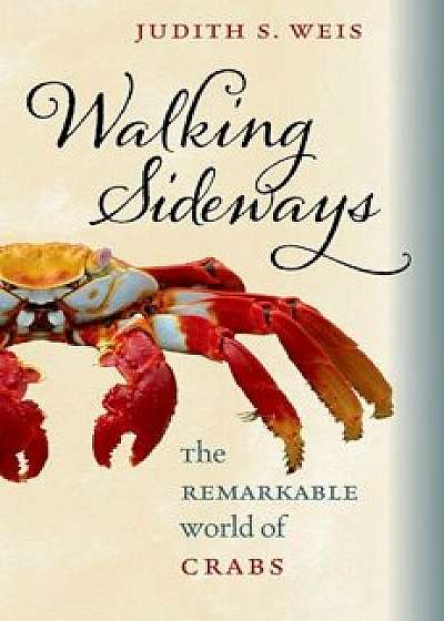 Walking Sideways: The Remarkable World of Crabs, Hardcover/Judith S. Weis