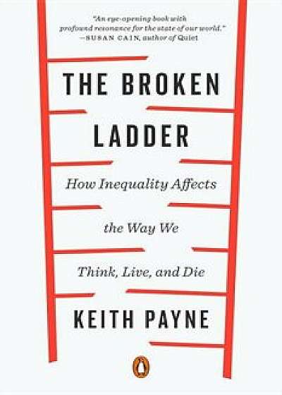 The Broken Ladder: How Inequality Affects the Way We Think, Live, and Die, Paperback/Keith Payne