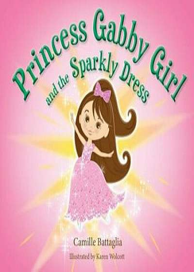 Princess Gabby Girl and the Sparkly Dress, Paperback/Camille Battaglia
