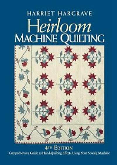 Heirloom Machine Quilting 4th Edition-Print-On-Demand-Edition: A Comprehensive Guide to Hand-Quilting Effects Using Your Sewing Machine, Paperback/Harriet Hargrave