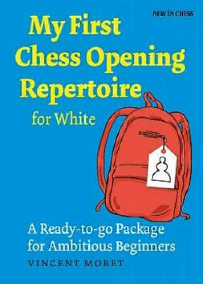 My First Chess Opening Repertoire for White: A Turn-Key Package for Ambitious Beginners, Paperback/Vincent Moret