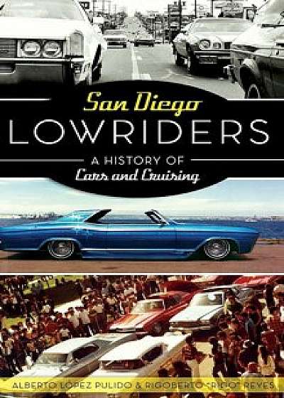 San Diego Lowriders: A History of Cars and Cruising, Hardcover/Alberto Lopez Pulido