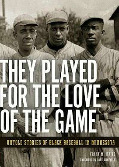 They Played for the Love of the Game: Untold Stories of Black Baseball in Minnesota, Paperback/Frank M. White