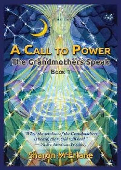 A Call to Power: The Grandmothers Speak, Paperback/Sharon McErlane