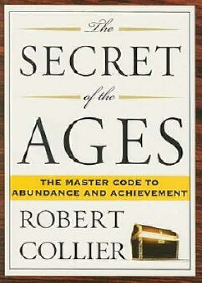 The Secret of the Ages: The Master Code to Abundance and Achievement, Paperback/Robert Collier