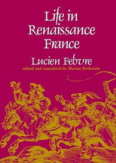 Life in Renaissance France, Paperback/Lucien Febvre