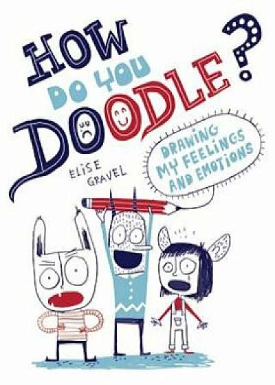 How Do You Doodle': Drawing My Feelings and Emotions, Paperback/Elise Gravel