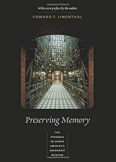 Coperta cărții Preserving Memory: The Struggle to Create America's Holocaust Museum, Paperback/Edward Linenthal