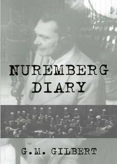 Nuremberg Diary, Paperback/G. M. Gilbert