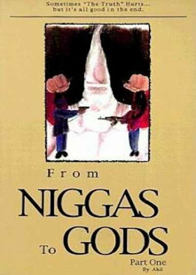 From Niggas to Gods Part One: Sometimes 'The Truth'hurts...But It's All Good in the End., Paperback/Akil