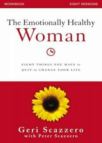The Emotionally Healthy Woman Workbook: Eight Things You Have to Quit to Change Your Life, Paperback/Geri Scazzero