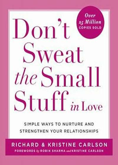 Don't Sweat the Small Stuff in Love: Simple Ways to Nurture and Strengthen Your Relationships While Avoiding the Habits That Break Down Your Loving Co, Paperback/Richard Carlson