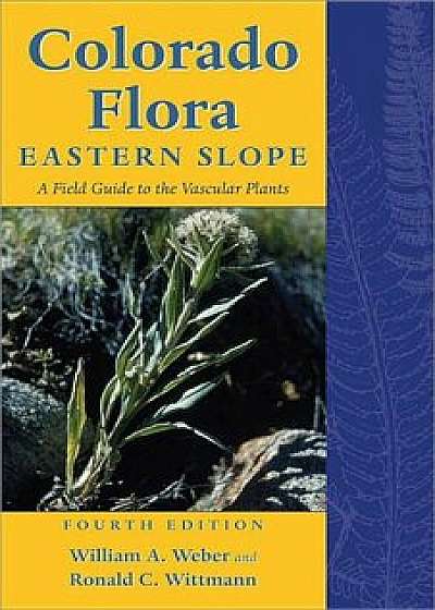 Colorado Flora: Eastern Slope, Fourth Edition a Field Guide to the Vascular Plants, Paperback/William A. Weber