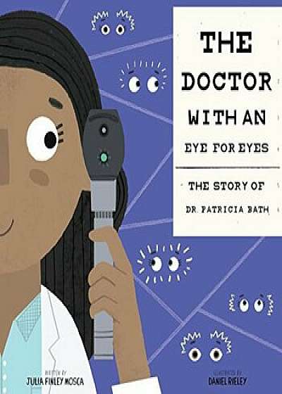 The Doctor with an Eye for Eyes: The Story of Dr. Patricia Bath, Hardcover/Julia Finley Mosca
