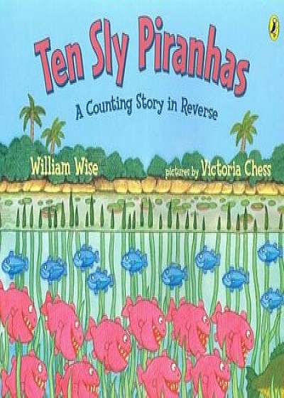 Ten Sly Piranhas: A Counting Story in Reverse; A Tale of Wickedness-And Worse!, Paperback/William Wise