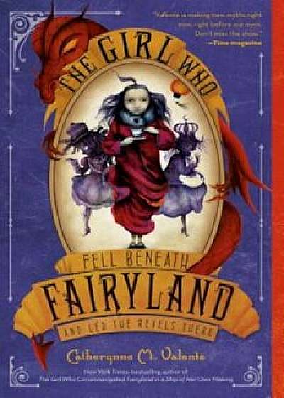 The Girl Who Fell Beneath Fairyland and Led the Revels There, Paperback/Catherynne M. Valente