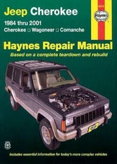 Jeep Cherokee 1984 Thru 2001: Cherokee, Wagoneer, Comanche Haynes Repair Manual, Paperback/Bob Henderson