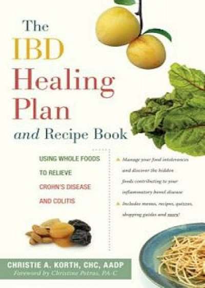 The Ibd Healing Plan and Recipe Book: Using Whole Foods to Relieve Crohn's Disease and Colitis, Paperback/Christie A. Korth