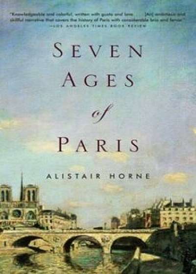 Seven Ages of Paris, Paperback/Alistair Horne