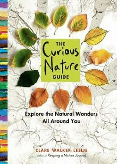 The Curious Nature Guide: Explore the Natural Wonders All Around You, Paperback/Clare Walker Leslie