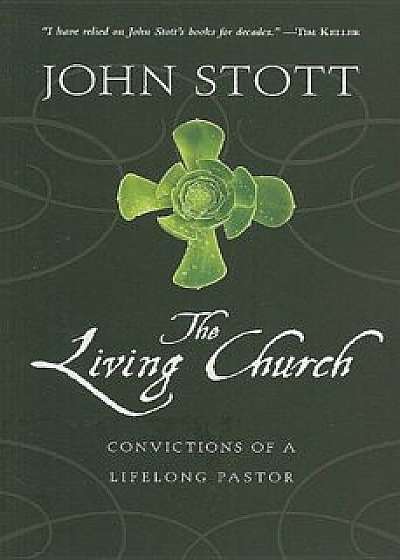 The Living Church: Convictions of a Lifelong Pastor, Paperback/John Stott