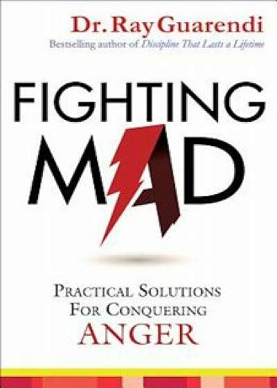 Fighting Mad: Practical Solutions for Conquering Anger, Paperback/Ray Guarendi
