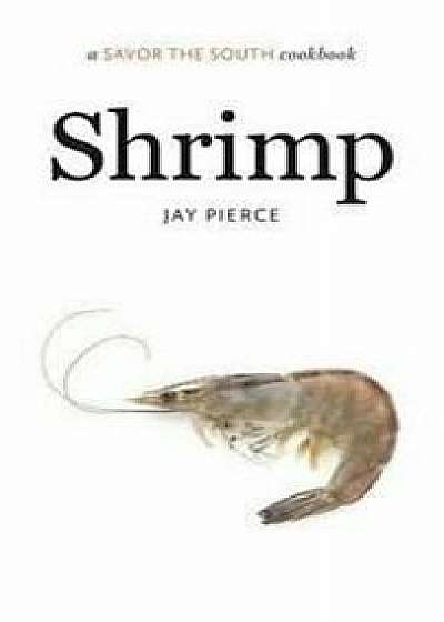 Shrimp: A Savor the South(r) Cookbook, Hardcover/Jay Pierce
