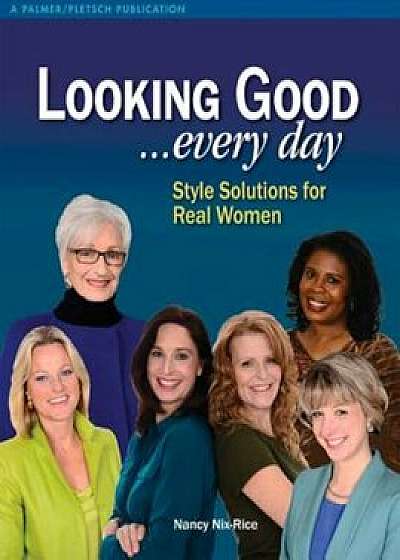 Looking Good ...Every Day: Style Solutions for Real Women, Paperback/Nancy Nix-Rice