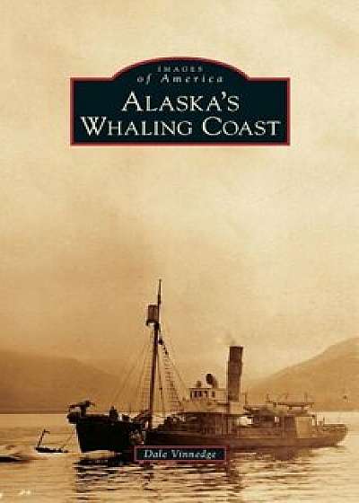Alaska's Whaling Coast, Hardcover/Dale Vinnedge