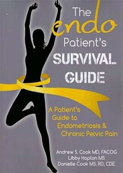 The Endo Patient S Survival Guide: A Patient S Guide to Endometriosis & Chronic Pelvic Pain, Paperback/Andrew S. Cook MD Facog