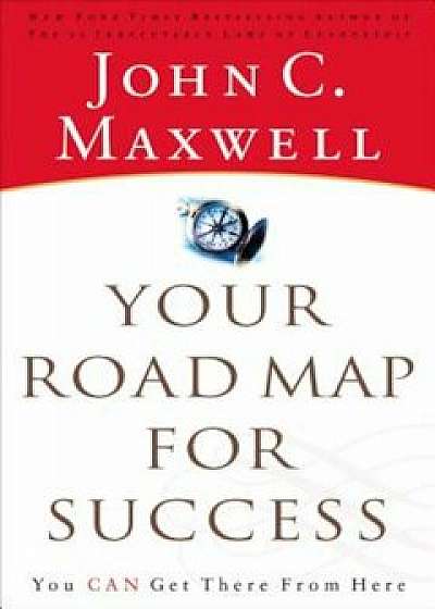 Your Road Map for Success: You Can Get There from Here, Paperback/John C. Maxwell