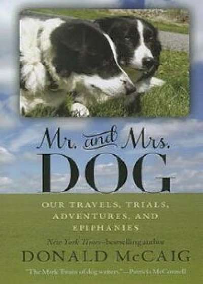 Mr. and Mrs. Dog: Our Travels, Trials, Adventures, and Epiphanies, Paperback/Donald McCaig
