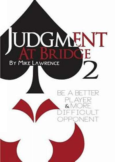 Judgment at Bridge 2: Be a Better Player and More Difficult Opponent, Paperback/Mike Lawrence